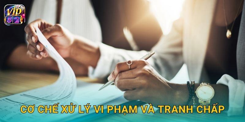 Điều khoản điều kiện rõ ràng – Quyền lợi minh bạch tại Vip52 2 Cơ chế xử lý vi phạm và tranh chấp