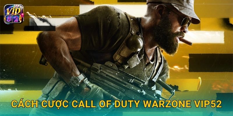 Call of Duty: Warzone – Trận chiến sinh tồn tại Vip52 3 Cách cược Call of Duty Warzone Vip52