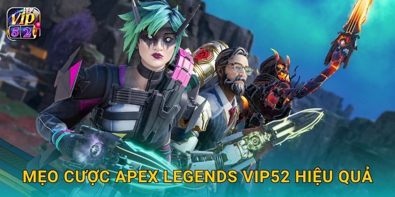Apex Legends – Đấu trường sinh tồn chiến lược tại Vip52 3 Mẹo cược Apex Legends Vip52 hiệu quả