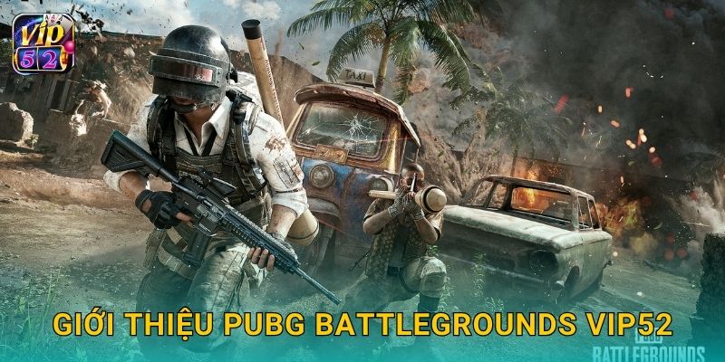 PUBG: Battlegrounds – Sinh tồn đỉnh cao tại Vip52 2 Giới thiệu PUBG Battlegrounds Vip52