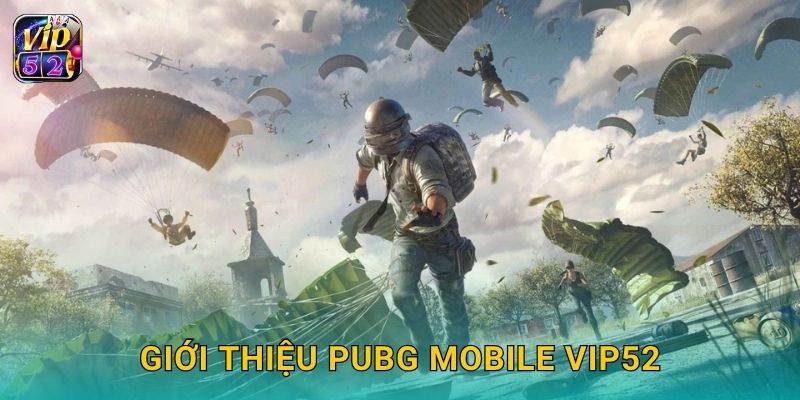 PUBG Mobile – Chiến đấu mọi nơi cùng Vip52 2 Giới thiệu PUBG Mobile Vip52