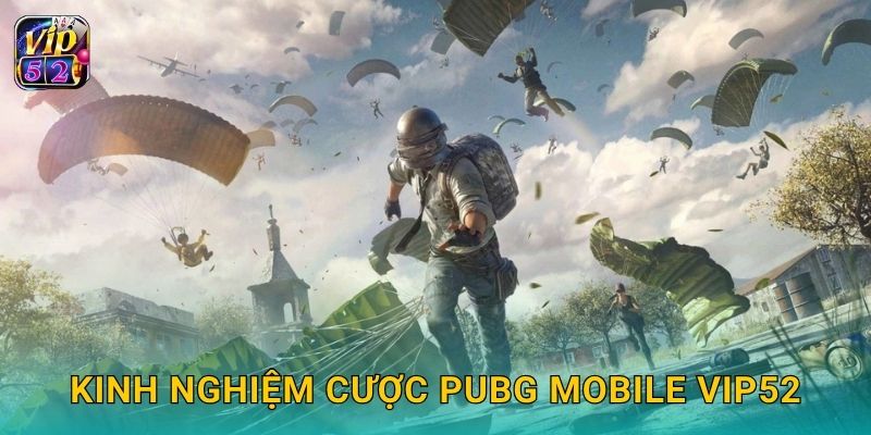 PUBG Mobile – Chiến đấu mọi nơi cùng Vip52 3 Kinh nghiệm cược PUBG Mobile Vip52