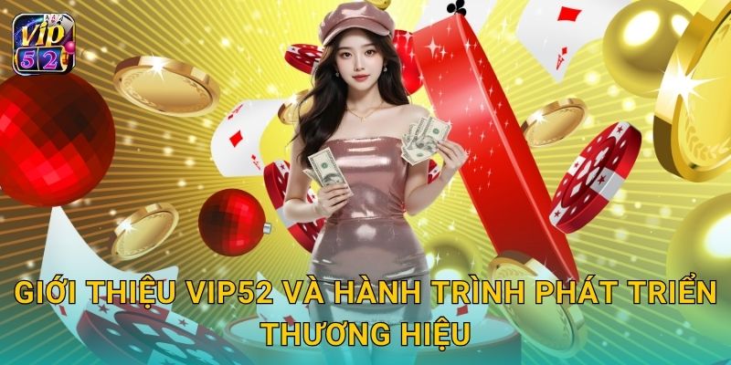 Giới thiệu giá trị độc đáo – Bước khởi đầu uy tín tại Vip52 1 Giới thiệu Vip52 và hành trình phát triển thương hiệu