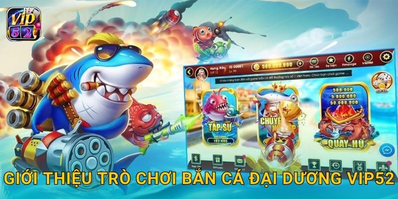 Bắn Cá Đại Dương – Cuộc săn phần thưởng lớn tại Vip52 2 Giới thiệu trò chơi Bắn Cá Đại Dương Vip52