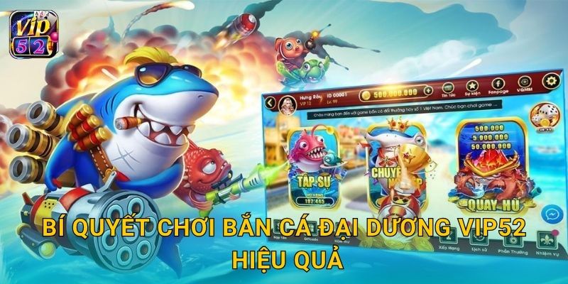 Bắn Cá Đại Dương – Cuộc săn phần thưởng lớn tại Vip52 3 Bí quyết chơi Bắn Cá Đại Dương Vip52 hiệu quả