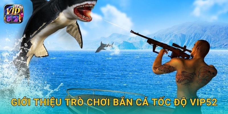 Bắn Cá Tốc Độ – Trận đấu siêu nhanh tại Vip52 2 Giới thiệu trò chơi Bắn Cá Tốc Độ Vip52