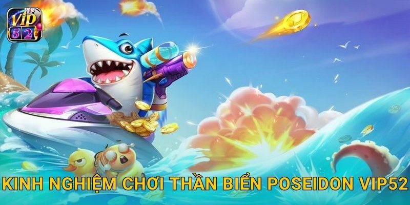 Kinh nghiệm chơi Thần Biển Poseidon Vip52