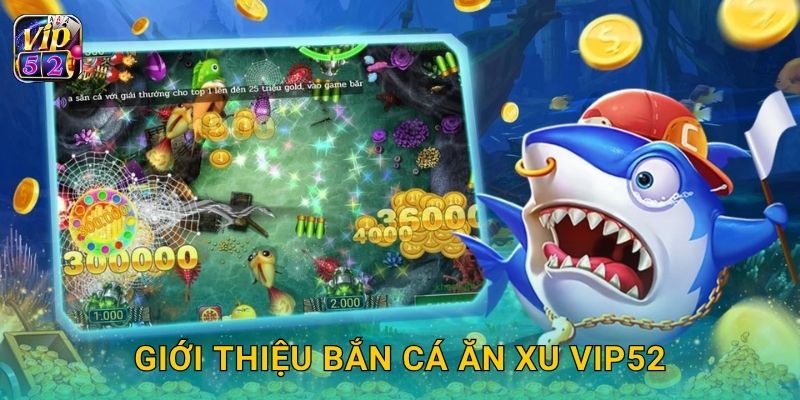 Giới thiệu Bắn Cá Ăn Xu Vip52