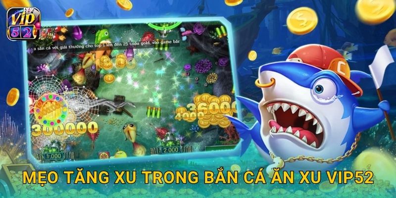 Mẹo tăng xu trong Bắn Cá Ăn Xu Vip52