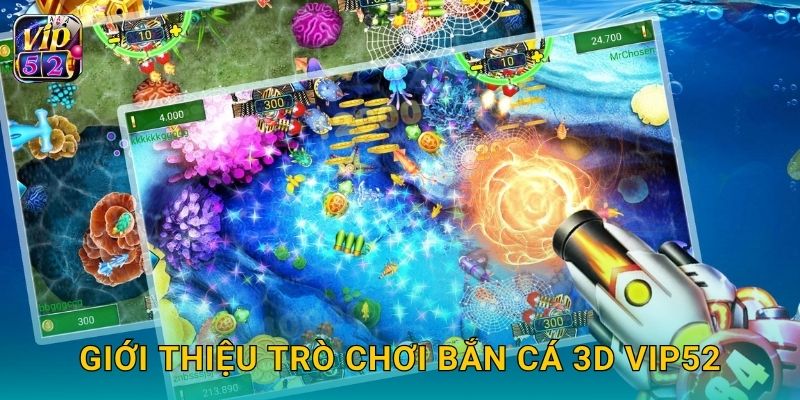 Bắn Cá 3D – Trải nghiệm không gian thực tế tại Vip52 2 Giới thiệu trò chơi Bắn Cá 3D Vip52
