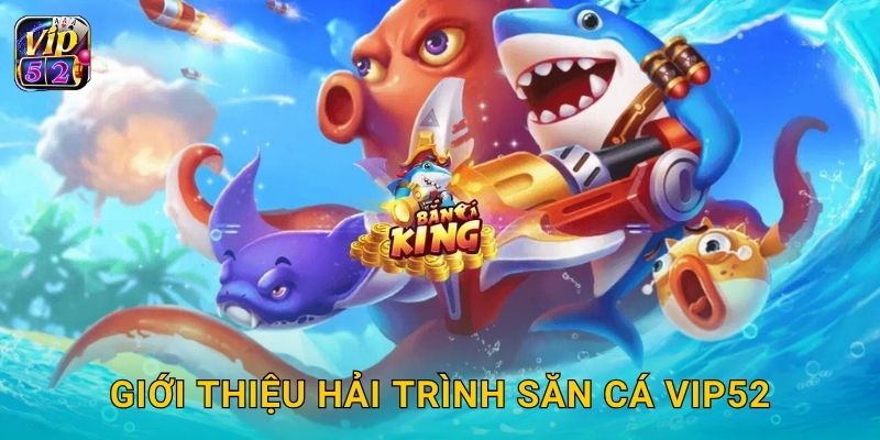 Giới thiệu Hải Trình Săn Cá Vip52