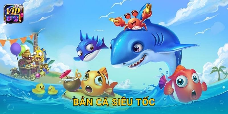 Bắn Cá Siêu Tốc – Cạnh tranh tốc độ săn thưởng tại Vip52