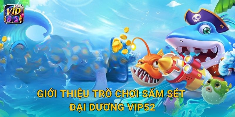 Sấm Sét Đại Dương – Đấu trường bắn cá sôi động tại Vip52 2 Giới thiệu trò chơi Sấm Sét Đại Dương Vip52