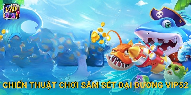 Sấm Sét Đại Dương – Đấu trường bắn cá sôi động tại Vip52 3 Chiến thuật chơi Sấm Sét Đại Dương Vip52