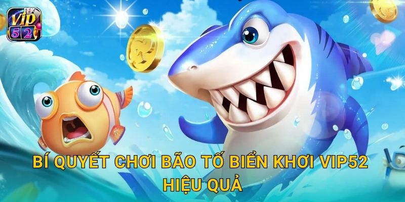 Bí quyết chơi Bão Tố Biển Khơi Vip52 hiệu quả
