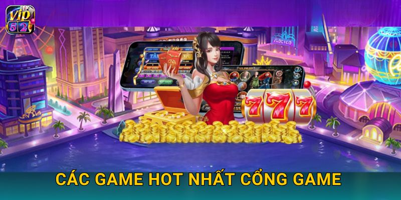 Các Game Hot Nhất Cổng Game