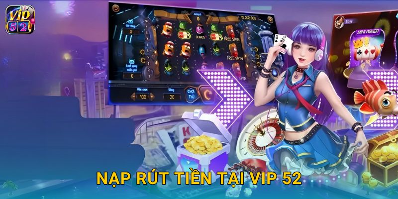 Nạp Rút Tiền Tại Vip 52